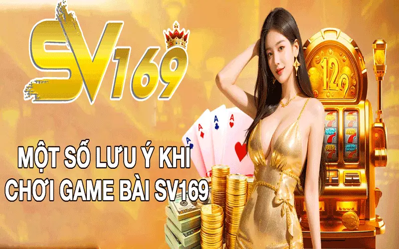 Một Số Lưu Ý Khi Chơi Game Bài SV169