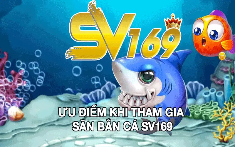 Ưu điểm khi tham gia săn Bắn Cá SV169